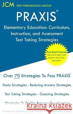 PRAXIS Elementary Education: PRAXIS 5017 - Curriculum, Instruction, and Assessment - Test Taking Strategies: PRAXIS 5017 Exam - Free Online Tutorin Test Preparation Group, Jcm-Praxis 9781647681128 Jcm Test Preparation Group