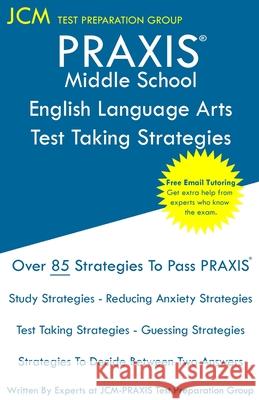 PRAXIS Middle School English Language Arts - Test Taking Strategies: PRAXIS 5047 - English Language Arts Study Guide - Free Online Tutoring - New 2020 Test Preparation Group, Jcm-Praxis 9781647681203 Jcm Test Preparation Group