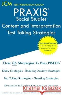 PRAXIS Social Studies: PRAXIS 5086 - Content and Interpretation - Test Taking Strategies: PRAXIS 5086 Exam - Free Online Tutoring - New 2020 Test Preparation Group, Jcm-Praxis 9781647681234 Jcm Test Preparation Group