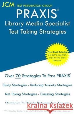 PRAXIS Library Media Specialist - Test Taking Strategies: PRAXIS 5311 - Free Online Tutoring - New 2020 Edition - The latest strategies to pass your e Test Preparation Group, Jcm-Praxis 9781647681593 Jcm Test Preparation Group