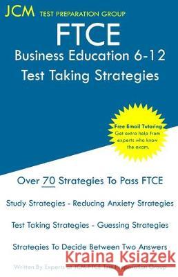 FTCE Business Education 6-12 - Test Taking Strategies: FTCE 051 Exam - Free Online Tutoring - New 2020 Edition - The latest strategies to pass your ex Jcm-Ftce Tes 9781647682668 Jcm Test Preparation Group