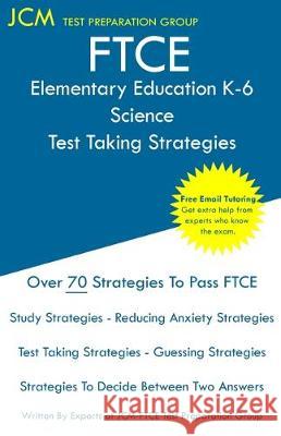 FTCE Elementary Education Science - Test Taking Strategies: FTCE 604 Exam - Free Online Tutoring - New 2020 Edition - The latest strategies to pass yo Jcm-Ftce Tes 9781647682743 Jcm Test Preparation Group