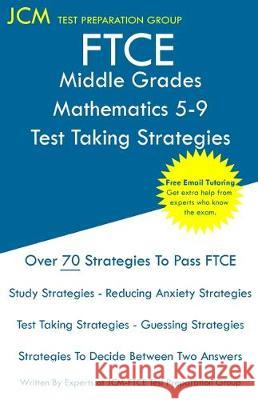 FTCE Middle Grades Mathematics 5-9 - Test Taking Strategies: FTCE 025 Exam - Free Online Tutoring - New 2020 Edition - The latest strategies to pass y Jcm-Ftce Tes 9781647682903 Jcm Test Preparation Group