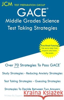 GACE Middle Grades Science - Test Taking Strategies: GACE 014 Exam - Free Online Tutoring - New 2020 Edition - The latest strategies to pass your exam Jcm-Gace Tes 9781647683351 Jcm Test Preparation Group
