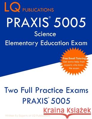 PRAXIS 5005 Science Elementary Education Exam: PRAXIS Elementary Education Science - Free Online Tutoring - New 2020 Edition - The most updated practi Lq Publications 9781647684655 Lq Pubications
