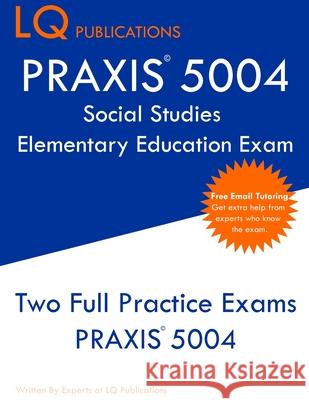 PRAXIS 5004 Social Studies Elementary Education Exam: PRAXIS Social STudies 5004 - Free Online Tutoring - New 2020 Edition - The most updated practice Lq Publications 9781647684679 Lq Pubications