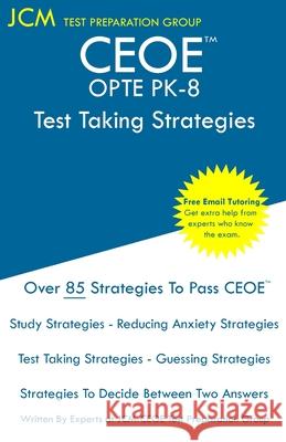 CEOE OPTE PK-8 - Test Taking Strategies: CEOE OPTE PK-8 075 - Free Online Tutoring - New 2020 Edition - The latest strategies to pass your exam. Jcm-Ceoe Tes 9781647684969 Jcm Test Preparation Group