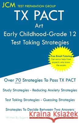 TX PACT Art Early Childhood-Grade 12 - Test Taking Strategies: TX PACT 778 Exam - Free Online Tutoring - New 2020 Edition - The latest strategies to p Jcm-Tx Pact Tes 9781647685010 Jcm Test Preparation Group