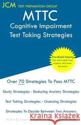 MTTC Cognitive Impairment - Test Taking Strategies: MTTC 056 Exam - Free Online Tutoring - New 2020 Edition - The latest strategies to pass your exam. Jcm-Mttc Tes 9781647687007 Jcm Test Preparation Group