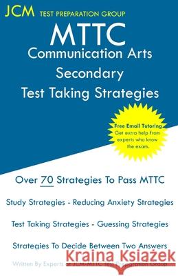 MTTC Communication Arts Secondary - Test Taking Strategies: MTTC 091 Exam - Free Online Tutoring - New 2020 Edition - The latest strategies to pass yo Jcm-Mttc Tes 9781647687014 Jcm Test Preparation Group