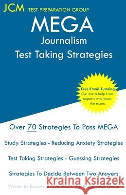 MEGA Journalism - Test Taking Strategies: MEGA 070 Exam - Free Online Tutoring - New 2020 Edition - The latest strategies to pass your exam. Jcm-Mega Tes 9781647687939 Jcm Test Preparation Group