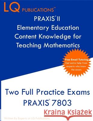 PRAXIS II Elementary Education Content Knowledge for Teaching Mathematics: Two Full Practice Exams PRAXIS CKT Mathematics Lq Publications 9781647689698 Lq Pubications