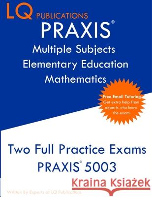 PRAXIS Multiple Subjects Elementary Education Mathematics: Free Online Tutoring - New 2020 Edition - Updated exam questions. Lq Publications 9781647689704 Lq Pubications