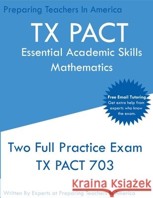 TX PACT Essential Academic Skills Mathematics: Two Full Practice Exam - 2020 Exam Questions - Free Online Tutoring Preparing Teachers I 9781647689995 Preparing Teachers