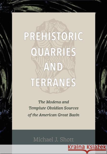 Prehistoric Quarries and Terranes: The Modena and Tempiute Obsidian Sources Michael J. Shott 9781647690106