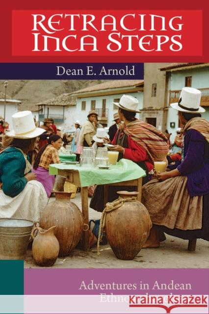 Retracing Inca Steps: Adventures in Andean Ethnoarchaeology Dean E. Arnold   9781647690243