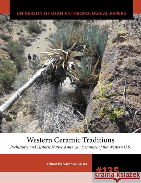 Western Ceramic Traditions: Prehistoric and Historic Native American Ceramics of the Western U.S.Volume 135 Griset, Suzanne 9781647690427 University of Utah Press