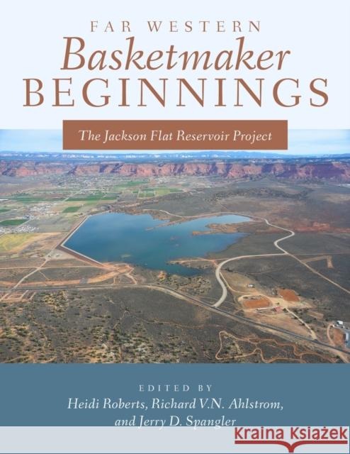 Far Western Basketmaker Beginnings: The Jackson Flat Project Heidi Roberts Richard V. N. Ahlstrom Jerry D. Spangler 9781647690649 University of Utah Press