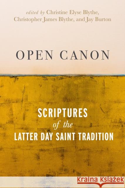 Open Canon: Scriptures of the Latter Day Saint Tradition Blythe, Christine Elyse 9781647690816 University of Utah Press