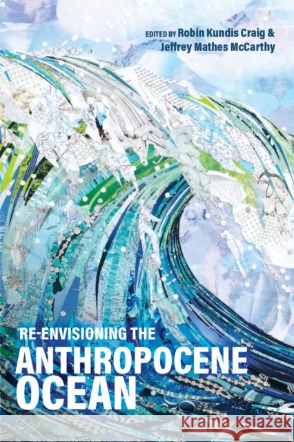 Re-Envisioning the Anthropocene Ocean  9781647691011 University of Utah Press,U.S.