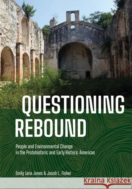 Questioning Rebound: People and Environmental Change in the Protohistoric and Early Historic Americas Jones, Emily Lena 9781647691059 University of Utah Press,U.S.
