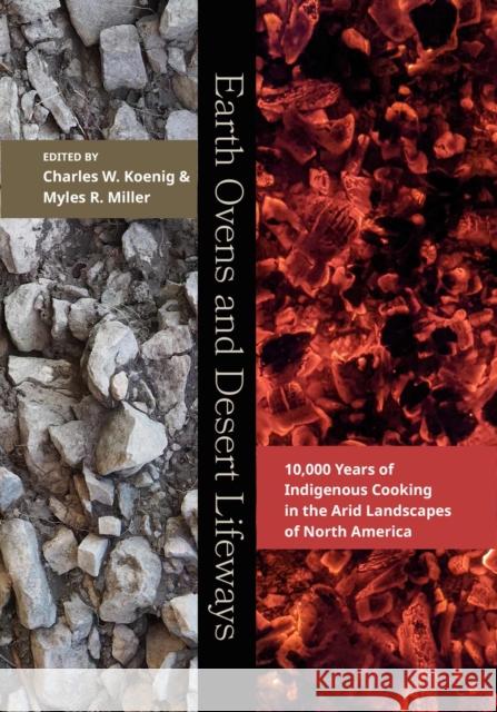 Earth Ovens and Desert Lifeways: 10,000 Years of Indigenous Cooking in the Arid Landscapes of North America  9781647691141 University of Utah Press,U.S.