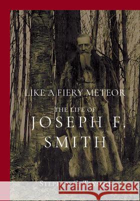 Like a Fiery Meteor: The Life of Joseph F. Smith Stephen C. Taysom 9781647691288 University of Utah Press