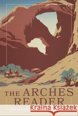 The Arches Reader Jeffrey D. Nichols 9781647691394 University of Utah Press