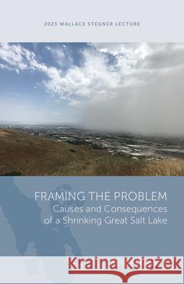 Framing the Problem: Causes and Consequences of a Shrinking Great Salt Lake Kevin D. Perry 9781647691622 University of Utah Press