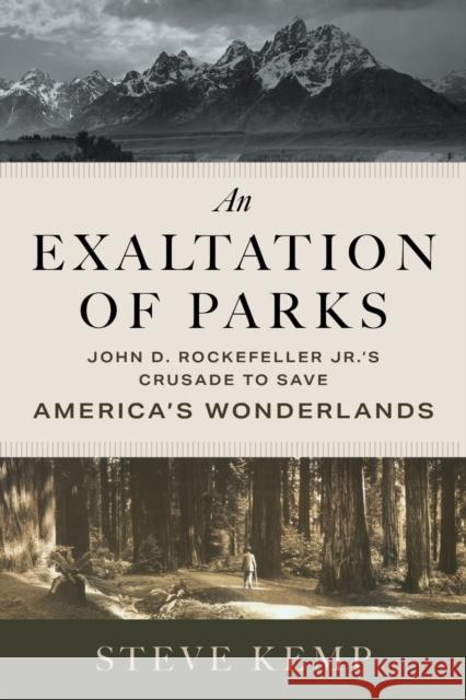 An Exaltation of Parks: John D. Rockefeller Jr.'s Crusade to Save America's Wonderlands Steve Kemp 9781647692230 University of Utah Press