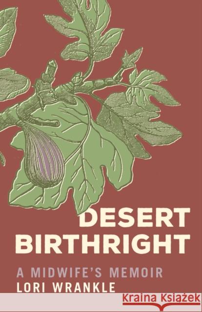 Desert Birthright: A Midwife's Memoir Lori Wrankle 9781647692483 University of Utah Press