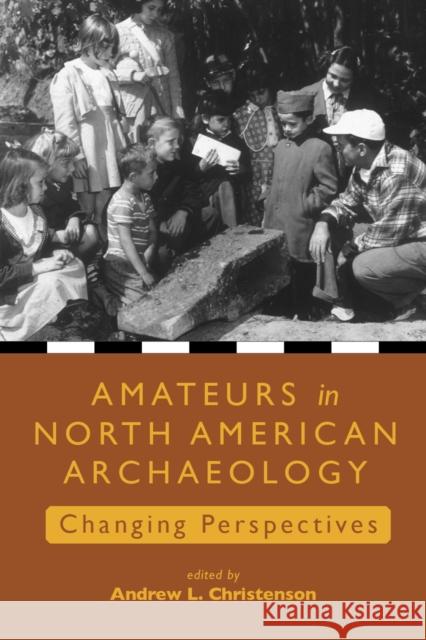 Amateurs in North American Archaeology: Changing Perspectives Andrew L. Christenson 9781647692582