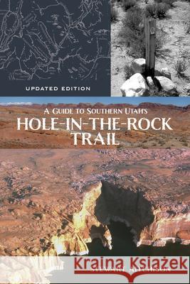 A Guide to Southern Utah's Hole-In-The-Rock Trail: Updated Edition Stewart Aitchison 9781647692834