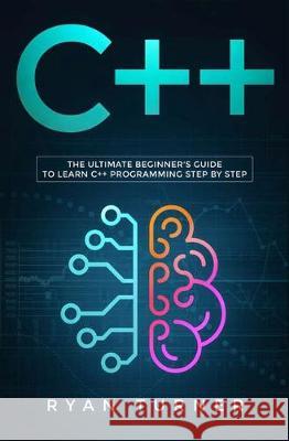 C++: The Ultimate Beginner's Guide to Learn C++ Programming Step by Step Ryan Turner 9781647710040 Nelly B.L. International Consulting Ltd.