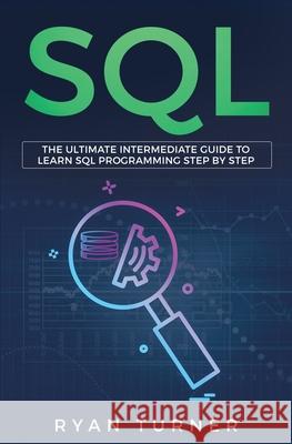 SQL: The Ultimate Intermediate Guide to Learn SQL Programming Step by Step Ryan Turner 9781647710149 Nelly B.L. International Consulting Ltd.