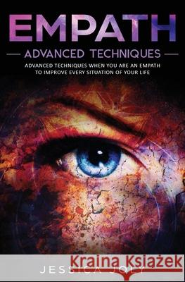 Empath: Advanced Techniques When You Are an Empath to Improve Every Situation of Your Life Jessica Joly 9781647710514