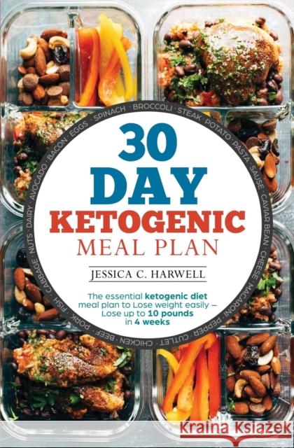 30 Day Ketogenic Meal Plan: The Essential Ketogenic Diet Meal plan to lose weight easily - Lose up to 10 pounds in 4 weeks Jessica C Harwell 9781647710545 Nelly B.L. International Consulting Ltd.