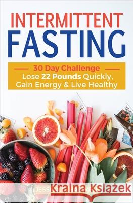 Intermittent fasting: 30 Day Challenge - The Complete Guide to Lose 22 Pounds Quickly, Gain Energy & Live Healthy Jessica C. Harwell 9781647710569 Nelly B.L. International Consulting Ltd.