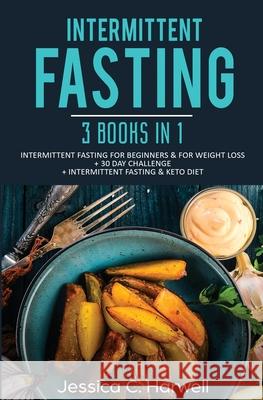 Intermittent Fasting: 3 Books in 1 - Intermittent Fasting for Beginners & Weight Loss + 30 Day Challenge + Intermittent Fasting & Keto Diet Jessica C. Harwell 9781647710583 Nelly B.L. International Consulting Ltd.