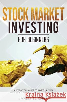 Stock Market Investing for Beginners: A Step by Step Guide to Invest in Stock with 36 Advanced Stock Investing Strategies James Turner 9781647710606 Nelly B.L. International Consulting Ltd.
