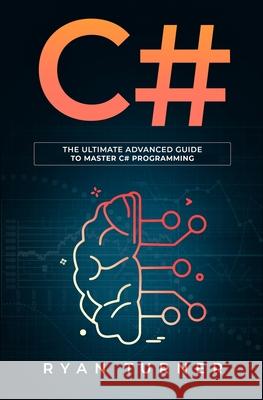 C#: The ultimate advanced guide to master C# programming Ryan Turner 9781647710651 Nelly B.L. International Consulting Ltd.