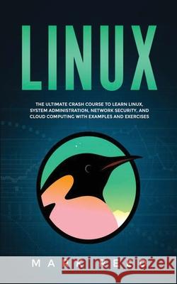 Linux: The ultimate crash course to learn Linux, system administration, network security, and cloud computing with examples a Mark Reed 9781647710859