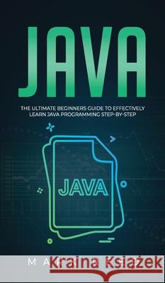Java: The ultimate beginners guide to effectively learn Java programming step-by-step Mark Reed 9781647710897 Publishing Factory LLC