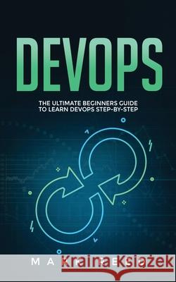 DevOps: The Ultimate Beginners Guide to Learn DevOps Step-By-Step Mark Reed 9781647710903 Publishing Factory LLC