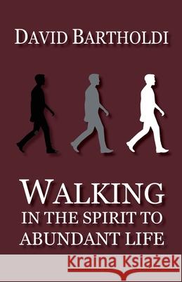 Walking in the Spirit to Abundant Life David Bartholdi 9781647730130