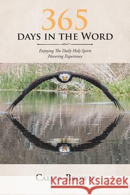 365 Days in the Word: Enjoying The Daily Holy Spirit Hovering Experience Brown, Calvin 9781647730703