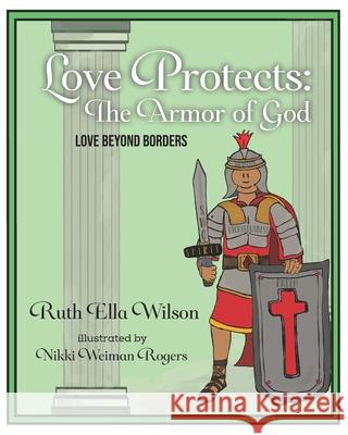 Love Protects: The Armor of God Ruth Ella Wilson 9781647732653 Trilogy Christian Publishing