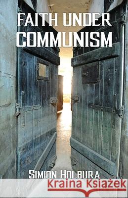 Faith Under Communism Simion Holbura 9781647732943 Trilogy Christian Publishing