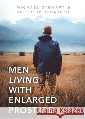 Men Living With Enlarged Prostate Michael Stewart Philip Bonaparte 9781647733001