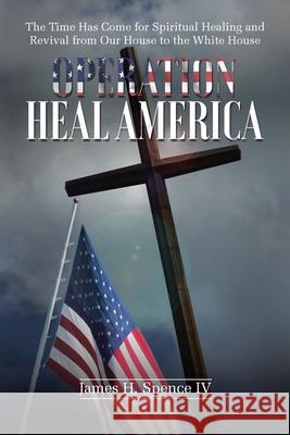 Operation Heal America James H Spence 9781647733629